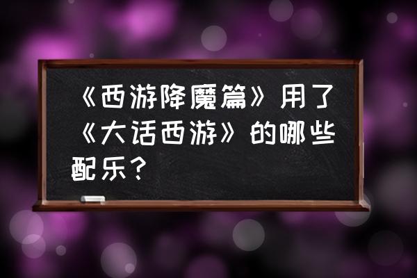 天残脚是什么电影里面的 《西游降魔篇》用了《大话西游》的哪些配乐？