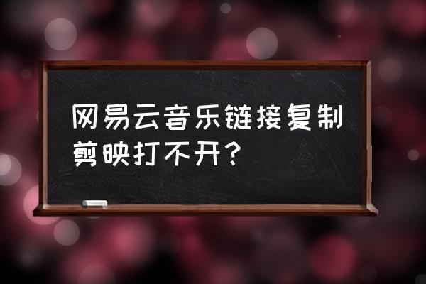 网易云分享歌曲怎么变成链接了 网易云音乐链接复制剪映打不开？