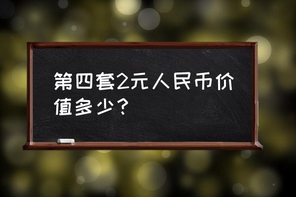 2美元连体钞价目表 第四套2元人民币价值多少？