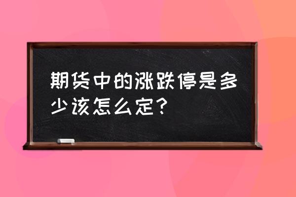 期货一个涨停实际涨多少个点 期货中的涨跌停是多少该怎么定？