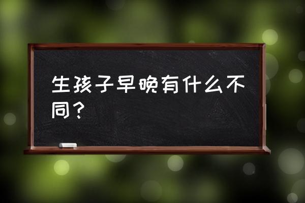 怎样选择怀孕的最佳时间 生孩子早晚有什么不同？