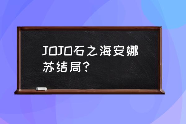 安娜的冒险怎么参加 JOJO石之海安娜苏结局？