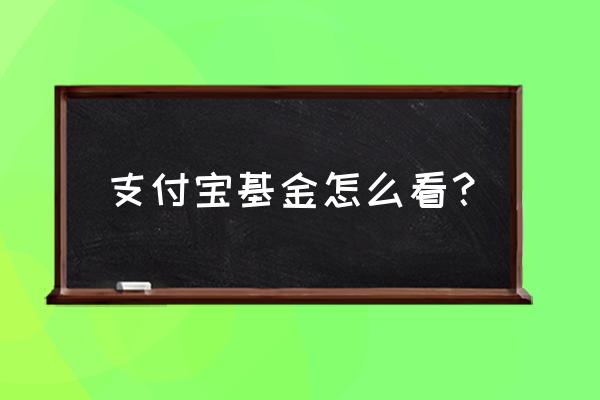 支付宝上怎么查看自己的理财项目 支付宝基金怎么看？