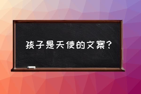 每个宝宝都是上天给我们的天使 孩子是天使的文案？