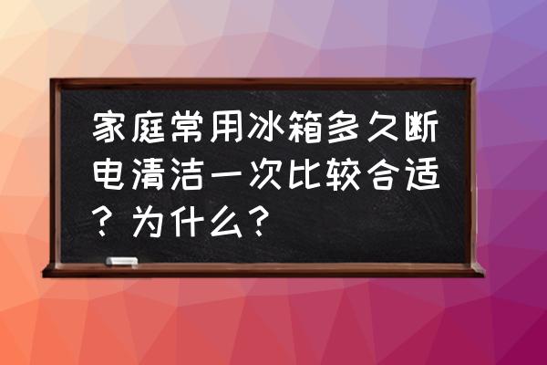 冰箱定期清洁注意事项 家庭常用冰箱多久断电清洁一次比较合适？为什么？