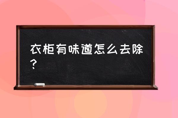 衣柜里去异味放什么好 衣柜有味道怎么去除？