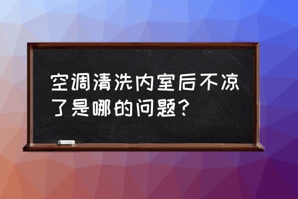 怎么样使用机器清洗空调 空调清洗内室后不凉了是哪的问题？