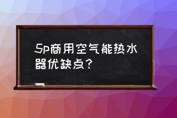 买空气能热水器应注意哪些 5p商用空气能热水器优缺点？