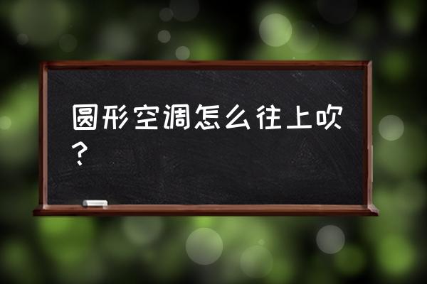 空调外机有啥办法让风往下吹 圆形空调怎么往上吹？