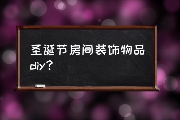 房间diy 圣诞节房间装饰物品diy？