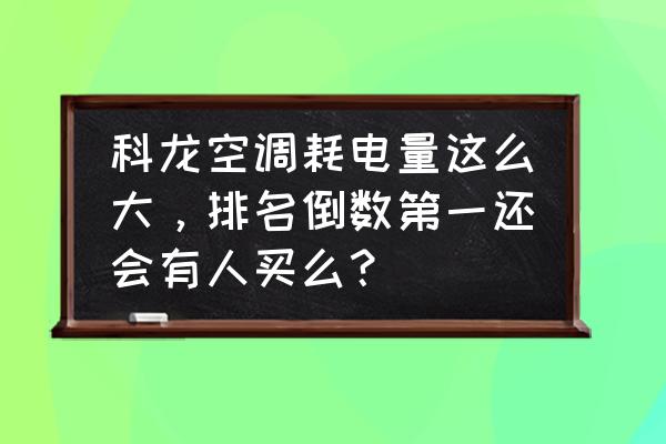 科龙空调开多少度最节约电 科龙空调耗电量这么大，排名倒数第一还会有人买么？