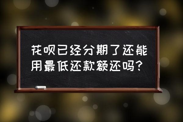 支付宝花呗最低还款好还是分期好 花呗已经分期了还能用最低还款额还吗？