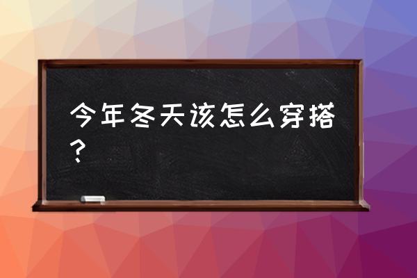 今年冬款最流行的穿搭 今年冬天该怎么穿搭？