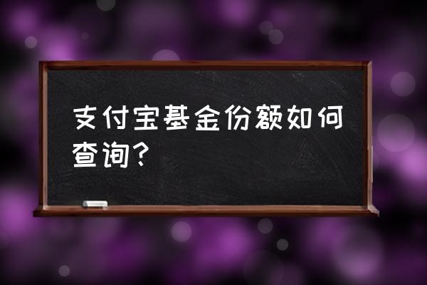 支付宝购买基金怎么查总手续费用 支付宝基金份额如何查询？