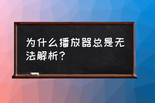 月亮影视大全为什么播放不了 为什么播放器总是无法解析？