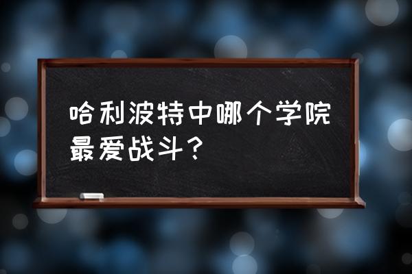 哈利波特游戏选哪个分院最好 哈利波特中哪个学院最爱战斗？