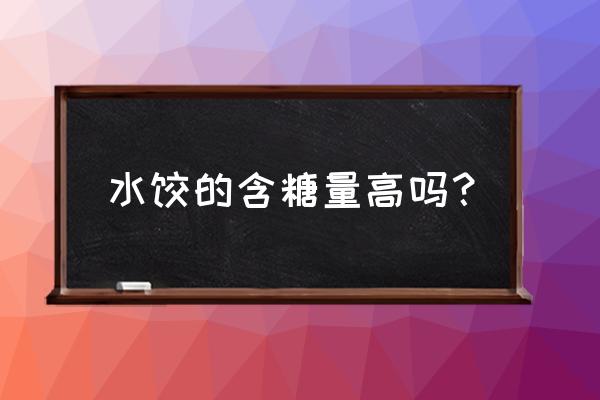 孩子每天摄入多少糖合适 水饺的含糖量高吗？