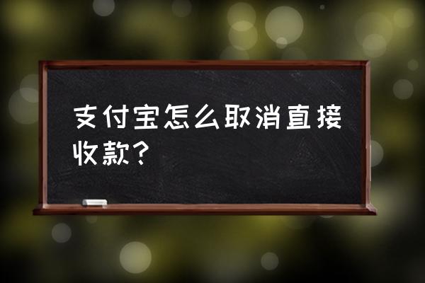 支付宝怎么关闭自动转账余额宝 支付宝怎么取消直接收款？