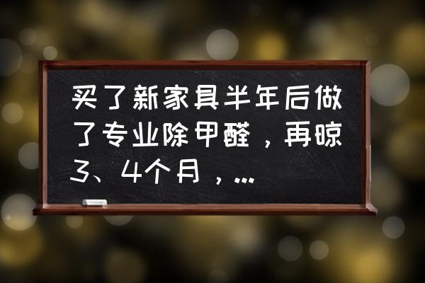 新房甲醛对几岁的孩子影响比较大 买了新家具半年后做了专业除甲醛，再晾3、4个月，新出生的宝宝能住吗？要注意什么？