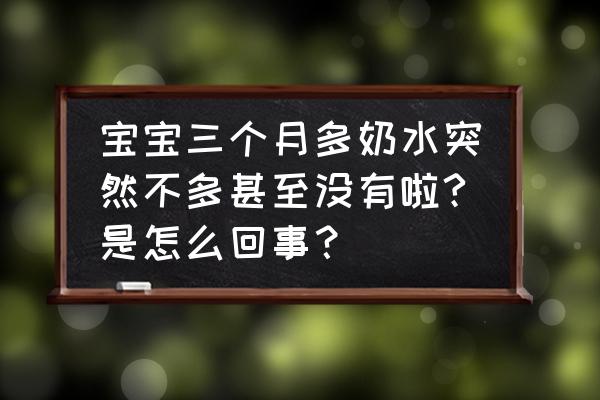 奶水突然变少什么原因怎么补救 宝宝三个月多奶水突然不多甚至没有啦?是怎么回事？