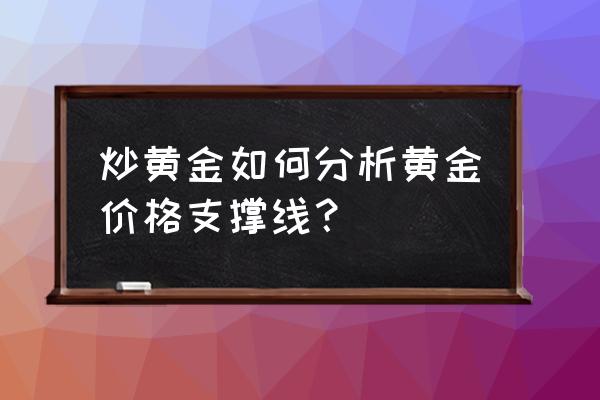 压力线和支撑线期货 炒黄金如何分析黄金价格支撑线？