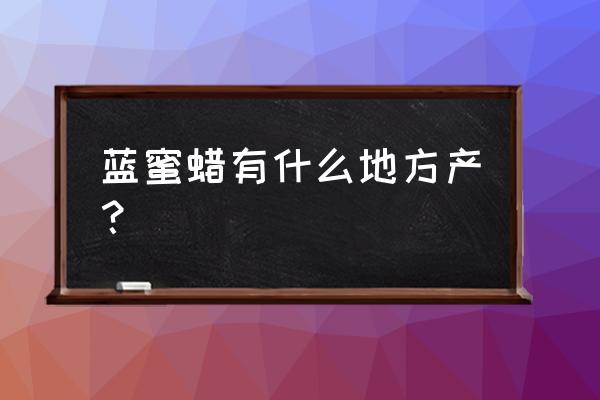 蜜蜡哪里的产地最好最正宗 蓝蜜蜡有什么地方产？