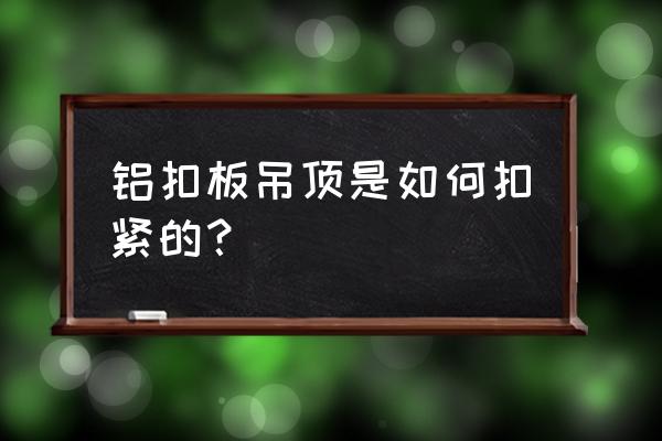 铝扣板的处理工艺不同点 铝扣板吊顶是如何扣紧的？