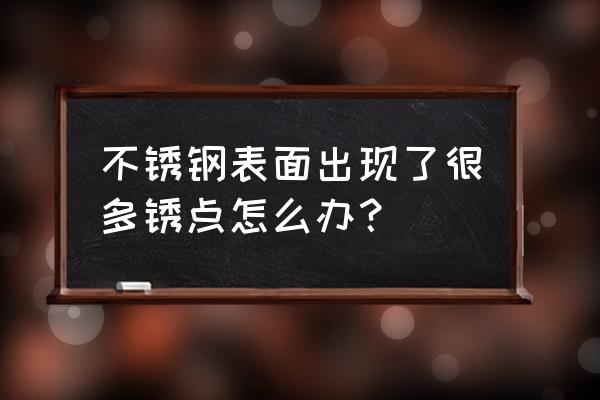 生锈的不锈钢东西怎样洗得干净 不锈钢表面出现了很多锈点怎么办？