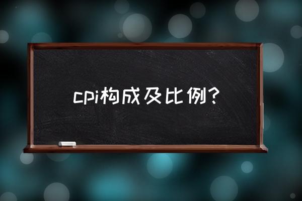 居民消费价格指数cpi详细组成 cpi构成及比例？