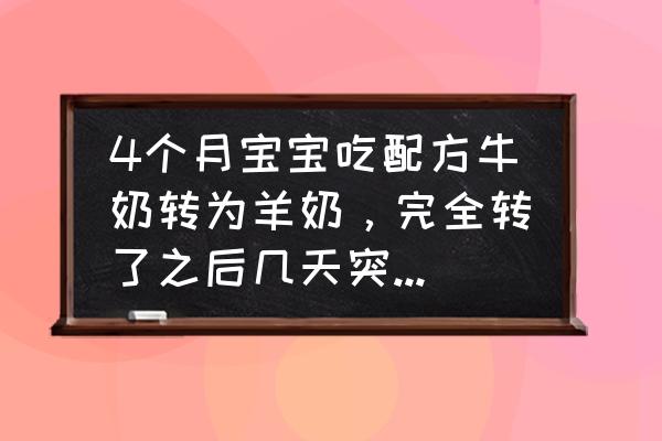 婴儿厌奶还频繁的吐奶是怎么回事 4个月宝宝吃配方牛奶转为羊奶，完全转了之后几天突然不吃奶是什么情况？看到奶瓶就哭？