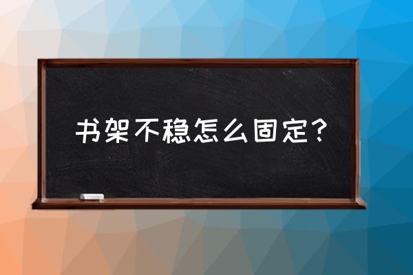 怎么制作书架挡板 书架不稳怎么固定？