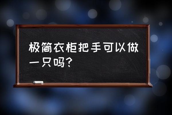 极简定制衣柜装修公司 极简衣柜把手可以做一只吗？