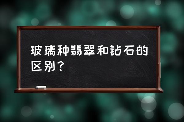 玻璃种翡翠辨别方法 玻璃种翡翠和钻石的区别？