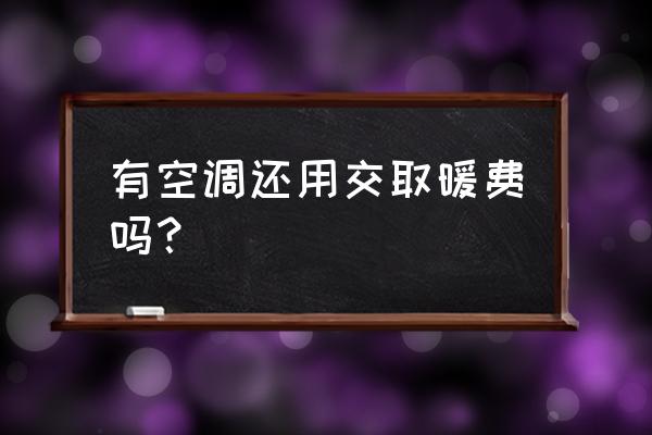 有了空调怎么取暖的 有空调还用交取暖费吗？