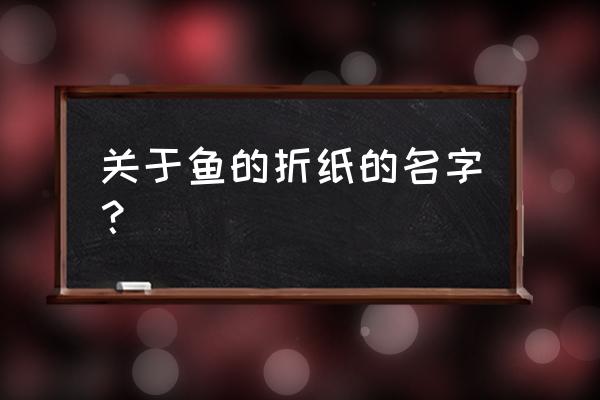 小金鱼怎么折纸简单 关于鱼的折纸的名字？