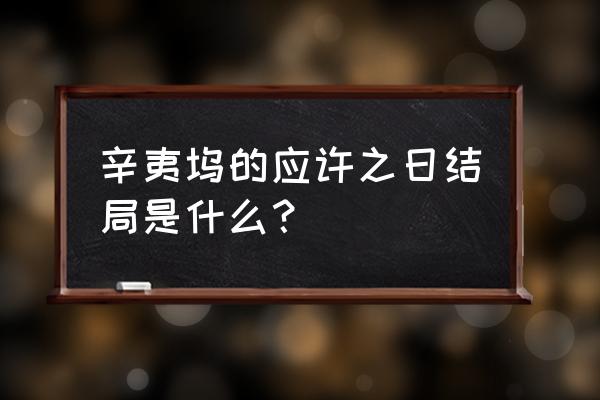 辛夷坞结局什么意思 辛夷坞的应许之日结局是什么？