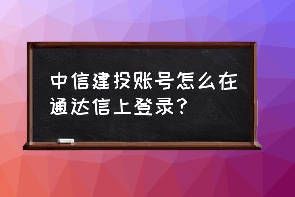 通达信软件不登录账号怎么进去 中信建投账号怎么在通达信上登录？