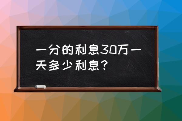 一分利息怎么算日利率 一分的利息30万一天多少利息？