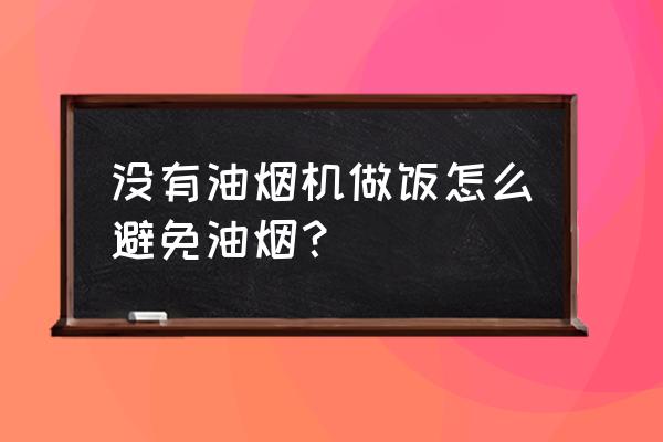 厨房有油烟机做饭要开窗吗 没有油烟机做饭怎么避免油烟？