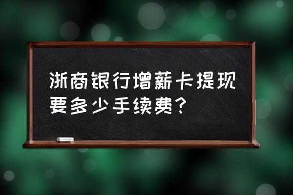 下载的浙商银行怎么转账 浙商银行增薪卡提现要多少手续费？