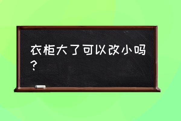 定制衣柜设计时怎么加减尺寸 衣柜大了可以改小吗？