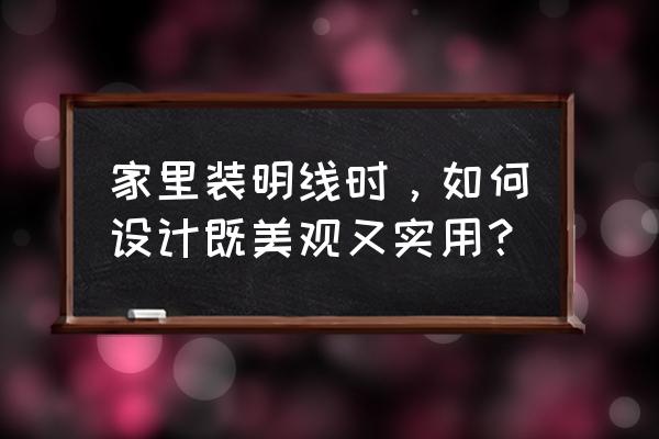 房屋里装明线时如何和暗插座连接 家里装明线时，如何设计既美观又实用？