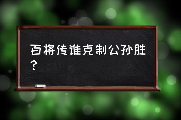 小浣熊百将传哪个最厉害 百将传谁克制公孙胜？