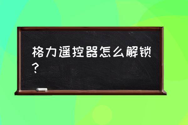 格力空调遥控键怎样解锁 格力遥控器怎么解锁？