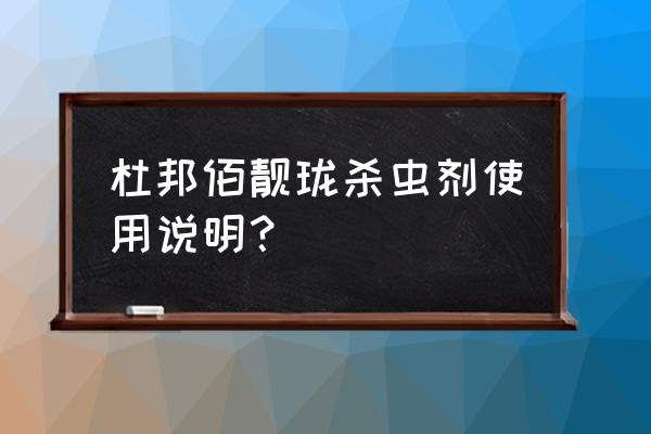 室内杀虫剂正确使用方法 杜邦佰靓珑杀虫剂使用说明？