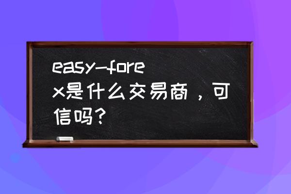 easyforex中文官网 easy-forex是什么交易商，可信吗？