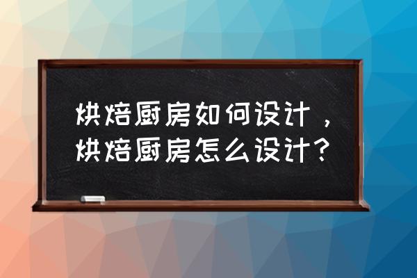 迷你厨房桌子制作教程 烘焙厨房如何设计，烘焙厨房怎么设计？