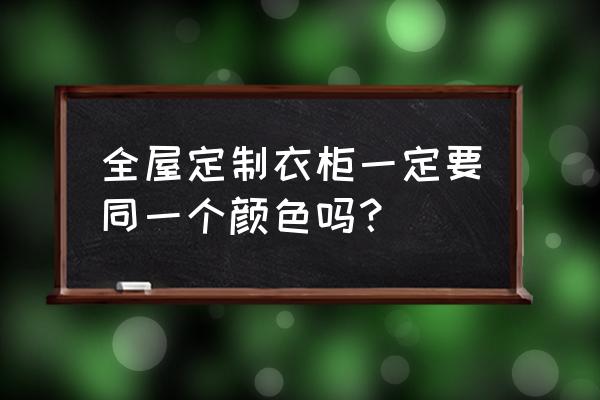 定制衣柜的风格怎么选 全屋定制衣柜一定要同一个颜色吗？