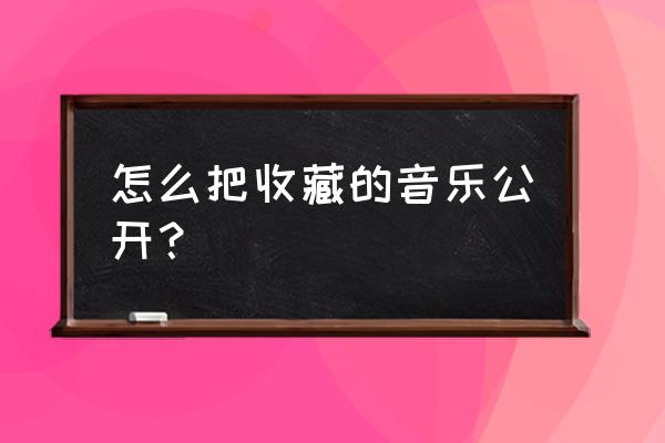 抖音怎么找我收藏的音乐 怎么把收藏的音乐公开？