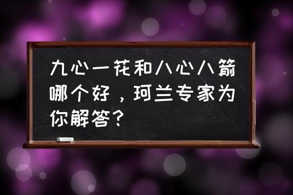 八心八箭的钻石多少钱 九心一花和八心八箭哪个好，珂兰专家为你解答？